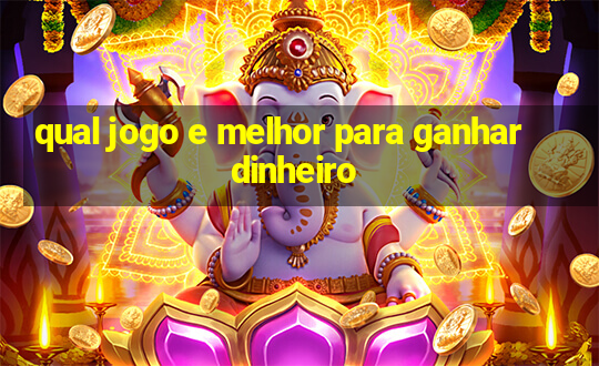 qual jogo e melhor para ganhar dinheiro