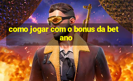 como jogar com o bonus da betano