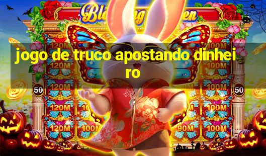 jogo de truco apostando dinheiro