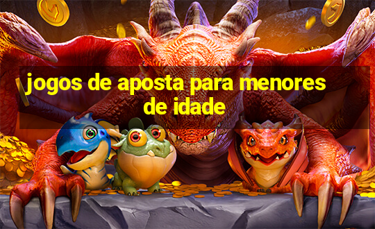 jogos de aposta para menores de idade