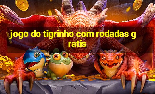 jogo do tigrinho com rodadas gratis