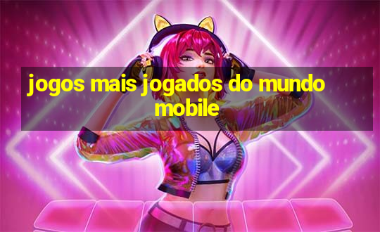 jogos mais jogados do mundo mobile