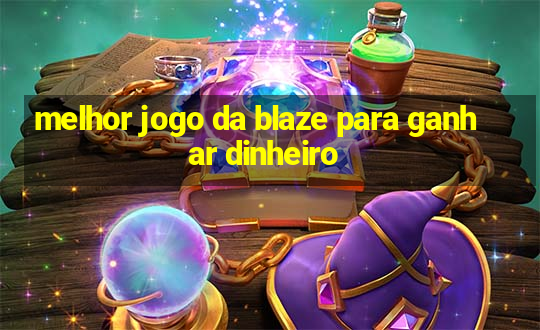 melhor jogo da blaze para ganhar dinheiro