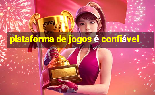 plataforma de jogos é confiável