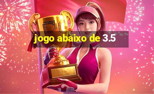 jogo abaixo de 3.5