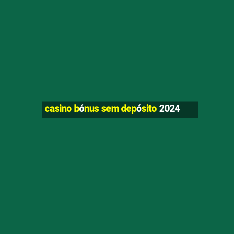 casino bónus sem depósito 2024