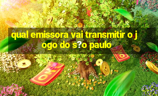 qual emissora vai transmitir o jogo do s?o paulo