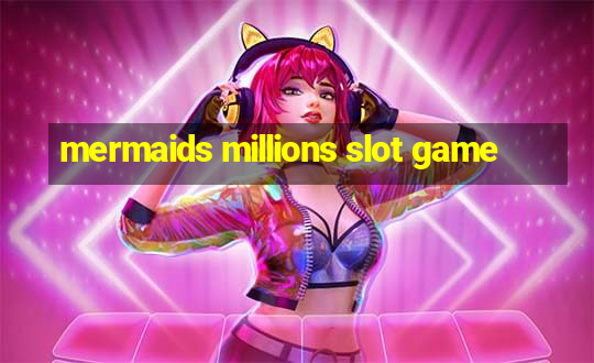 mermaids millions slot game