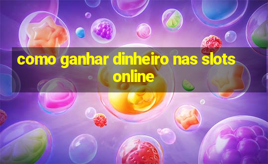 como ganhar dinheiro nas slots online