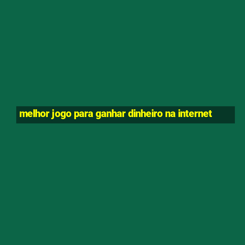 melhor jogo para ganhar dinheiro na internet