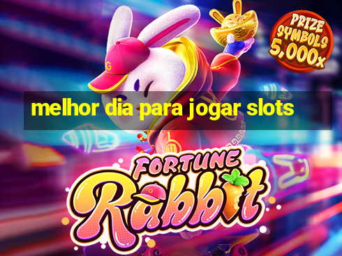 melhor dia para jogar slots