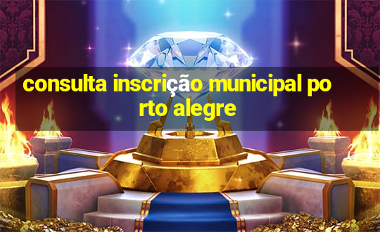 consulta inscrição municipal porto alegre