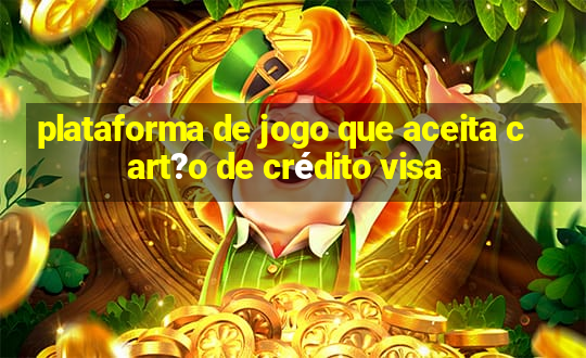 plataforma de jogo que aceita cart?o de crédito visa