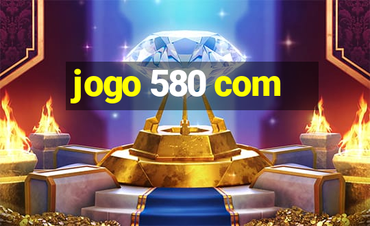 jogo 580 com