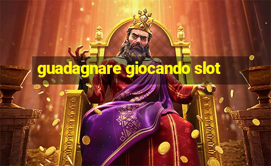 guadagnare giocando slot