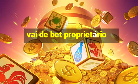 vai de bet proprietário