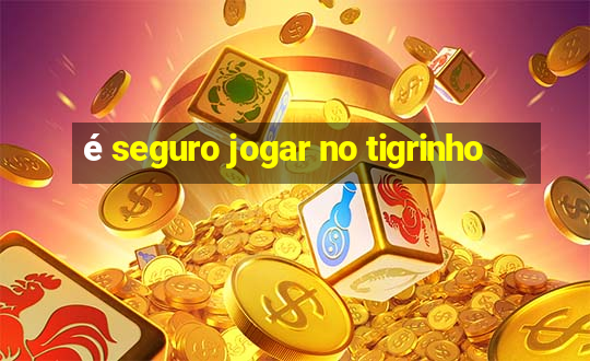 é seguro jogar no tigrinho