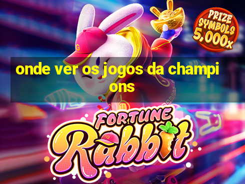 onde ver os jogos da champions