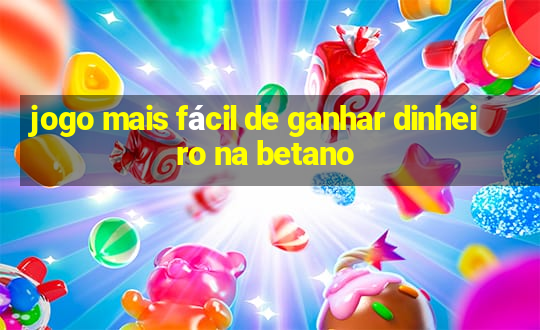 jogo mais fácil de ganhar dinheiro na betano