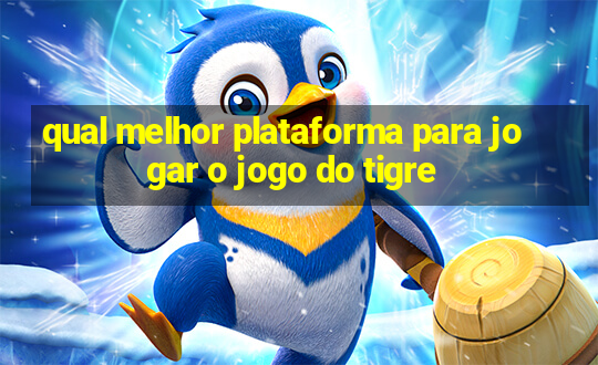 qual melhor plataforma para jogar o jogo do tigre