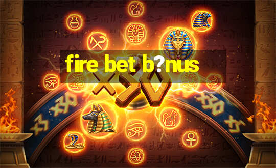 fire bet b?nus