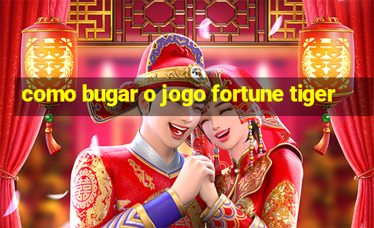 como bugar o jogo fortune tiger