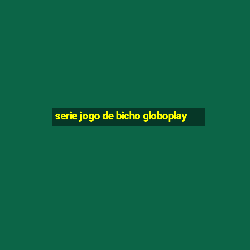 serie jogo de bicho globoplay