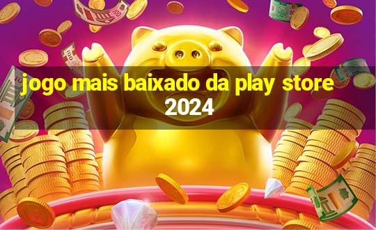 jogo mais baixado da play store 2024