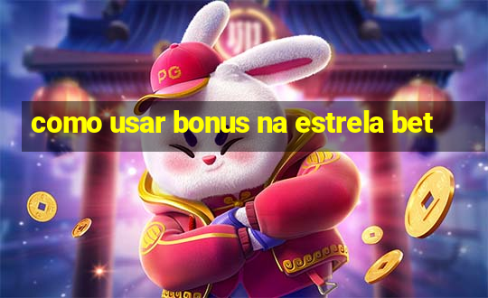 como usar bonus na estrela bet