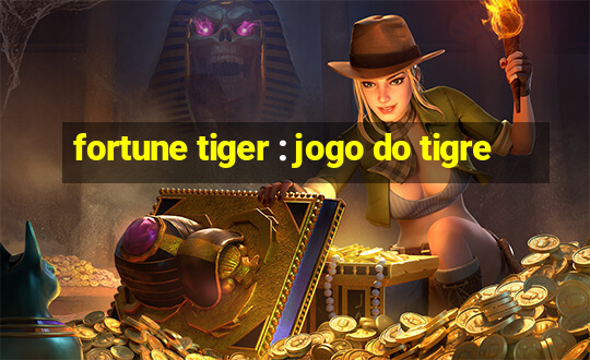 fortune tiger : jogo do tigre