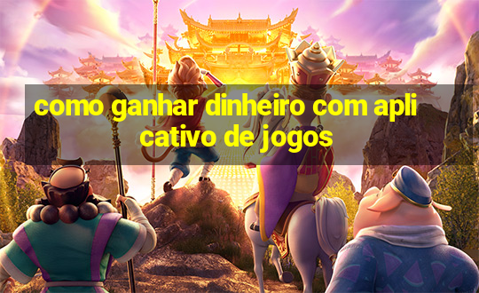 como ganhar dinheiro com aplicativo de jogos