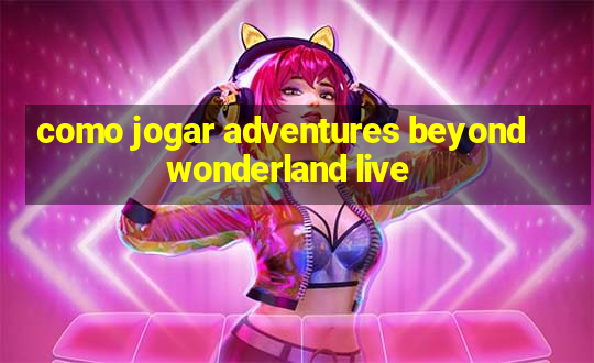 como jogar adventures beyond wonderland live