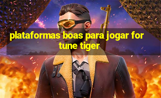 plataformas boas para jogar fortune tiger