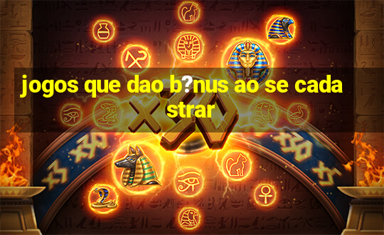 jogos que dao b?nus ao se cadastrar