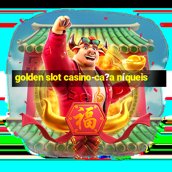 golden slot casino-ca?a níqueis