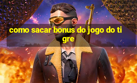 como sacar bonus do jogo do tigre