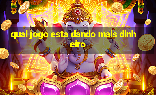 qual jogo esta dando mais dinheiro