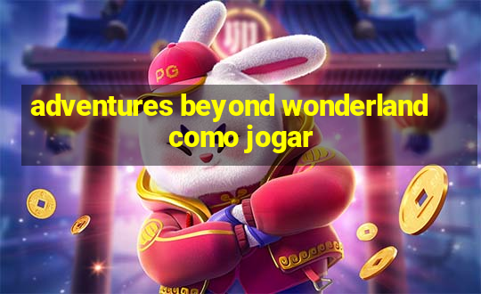 adventures beyond wonderland como jogar