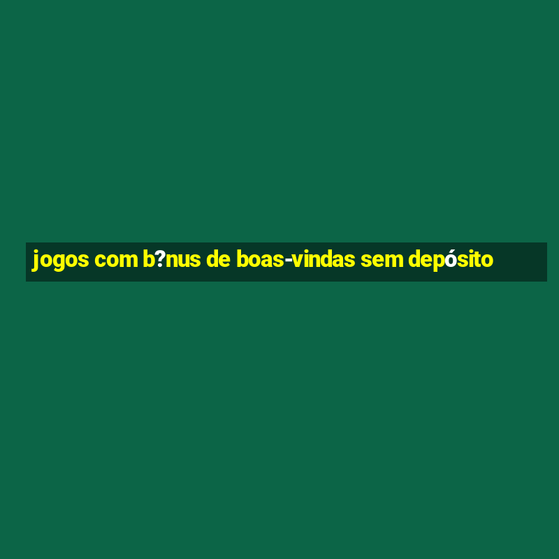 jogos com b?nus de boas-vindas sem depósito