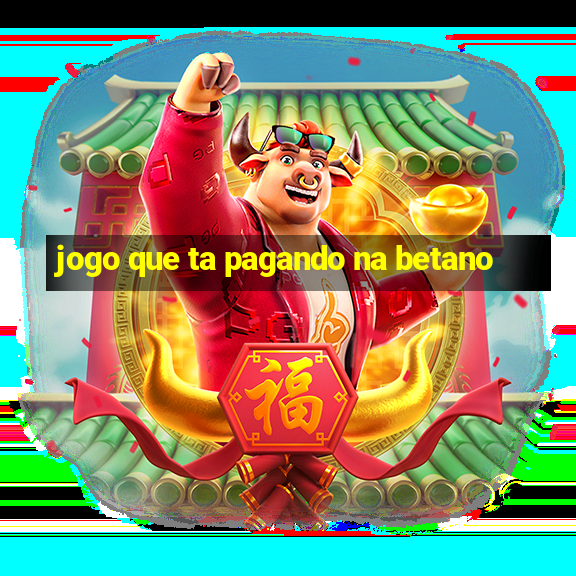 jogo que ta pagando na betano