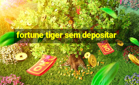 fortune tiger sem depositar