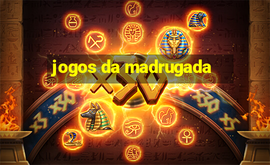 jogos da madrugada