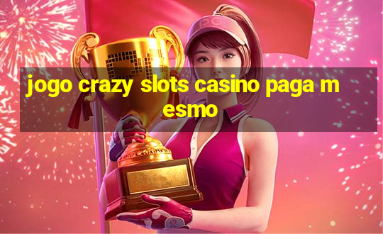 jogo crazy slots casino paga mesmo