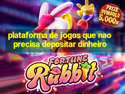 plataforma de jogos que nao precisa depositar dinheiro