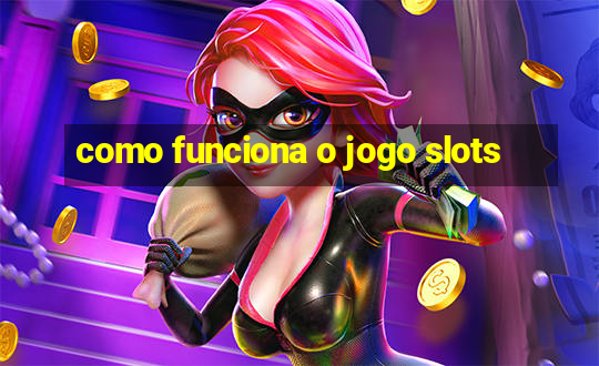 como funciona o jogo slots