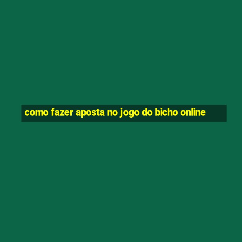 como fazer aposta no jogo do bicho online