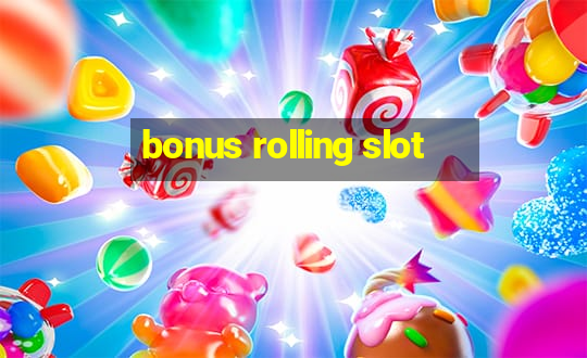 bonus rolling slot