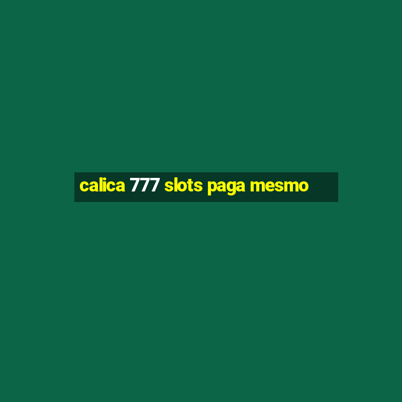 calica 777 slots paga mesmo