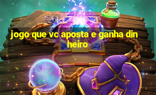 jogo que vc aposta e ganha dinheiro