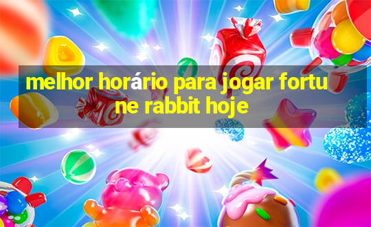 melhor horário para jogar fortune rabbit hoje